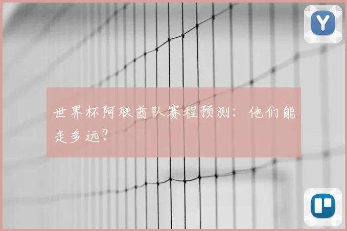 世界杯阿联酋队赛程预测:他们能走多远?