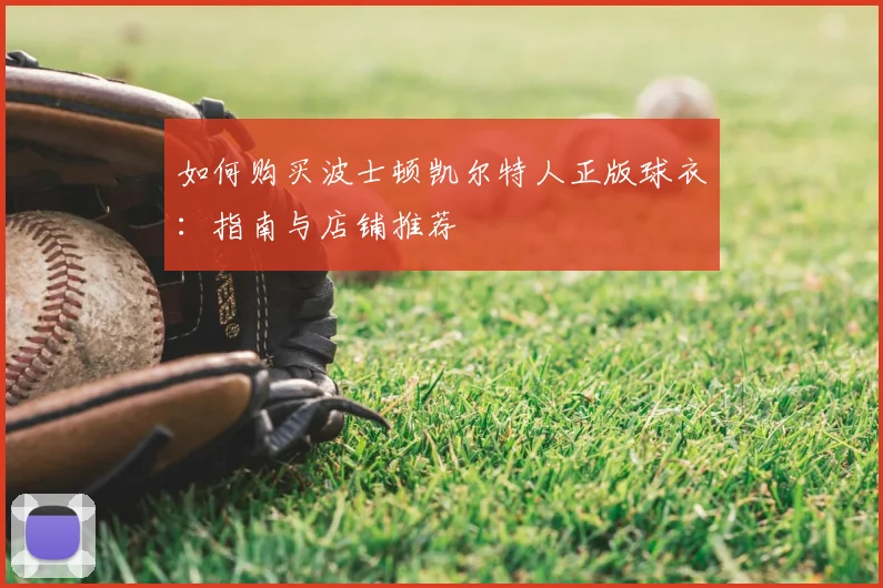 如何购买波士顿凯尔特人正版球衣：指南与店铺推荐