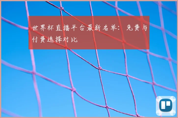 世界杯直播平台最新名单：免费与付费选择对比